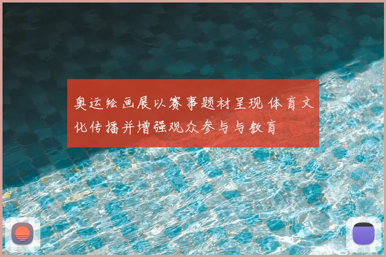 奥运绘画展以赛事题材呈现 体育文化传播并增强观众参与与教育
