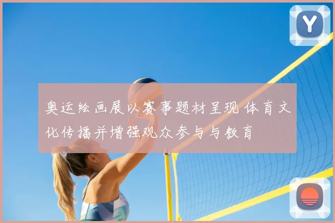 奥运绘画展以赛事题材呈现 体育文化传播并增强观众参与与教育
