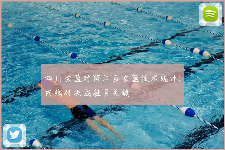 四川女篮对阵江苏女篮技术统计：内线对决成胜负关键